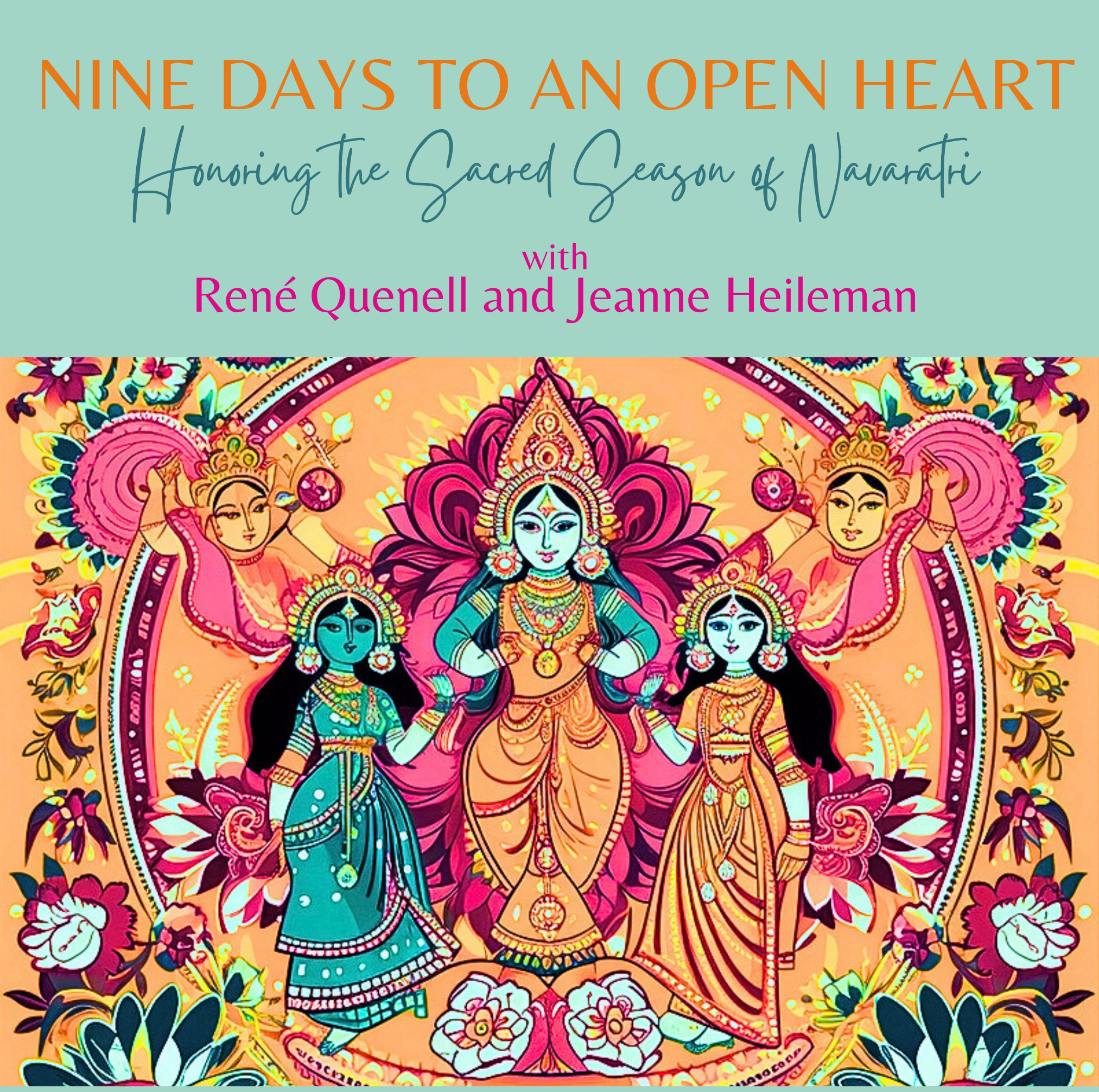 NINE DAYS TO AN OPEN HEART;<br />
Honoring the Sacred Season of Navaratri<br />
With René Quenell and Jeanne Heileman